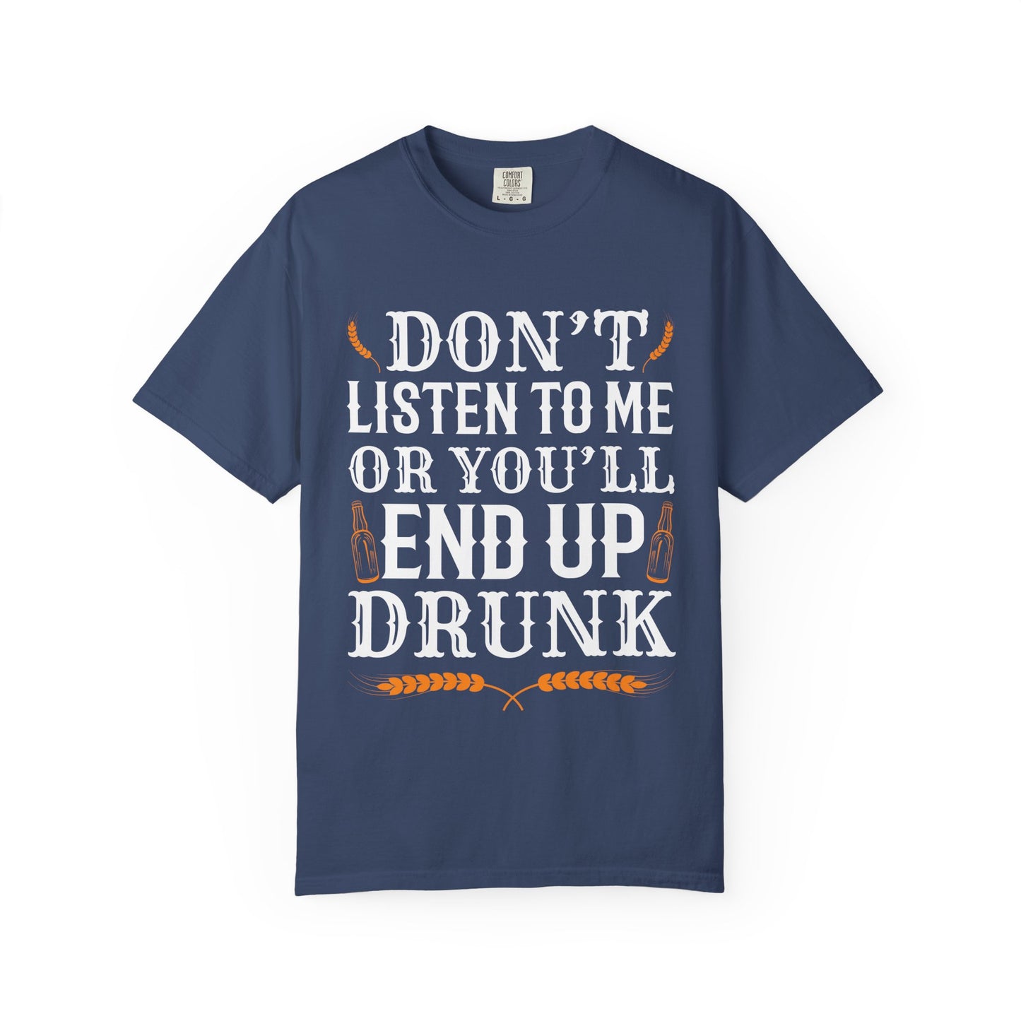 "Don’t Listen to Me or You’ll End Up Drunk" Funny Beer T-Shirt 🍻😂