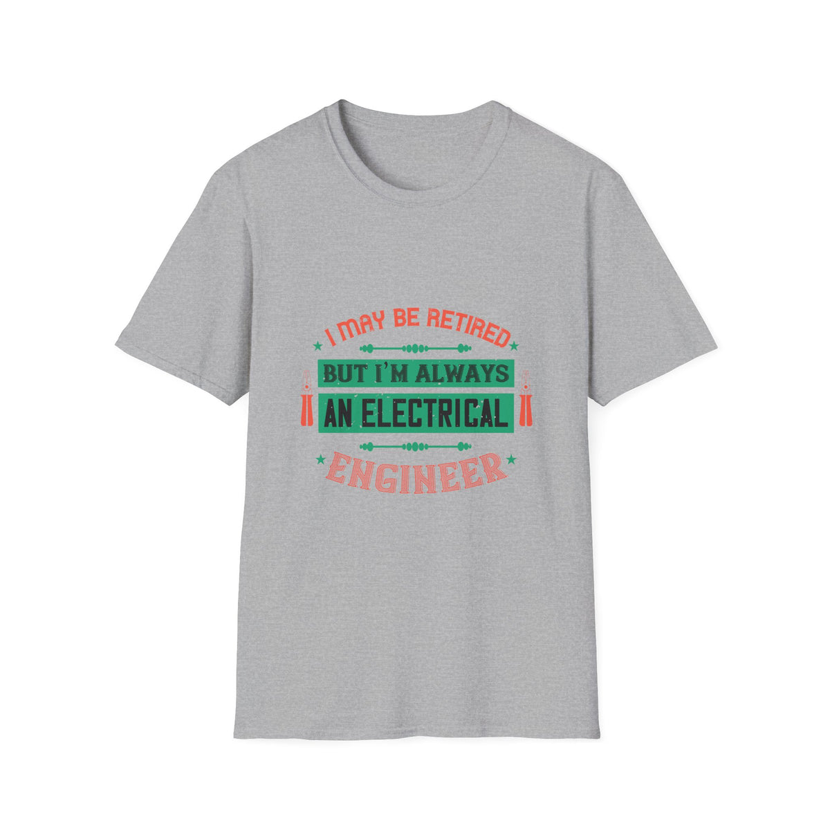 I May Be Retired, But I'm Always an Electrical Engineer T-Shirt