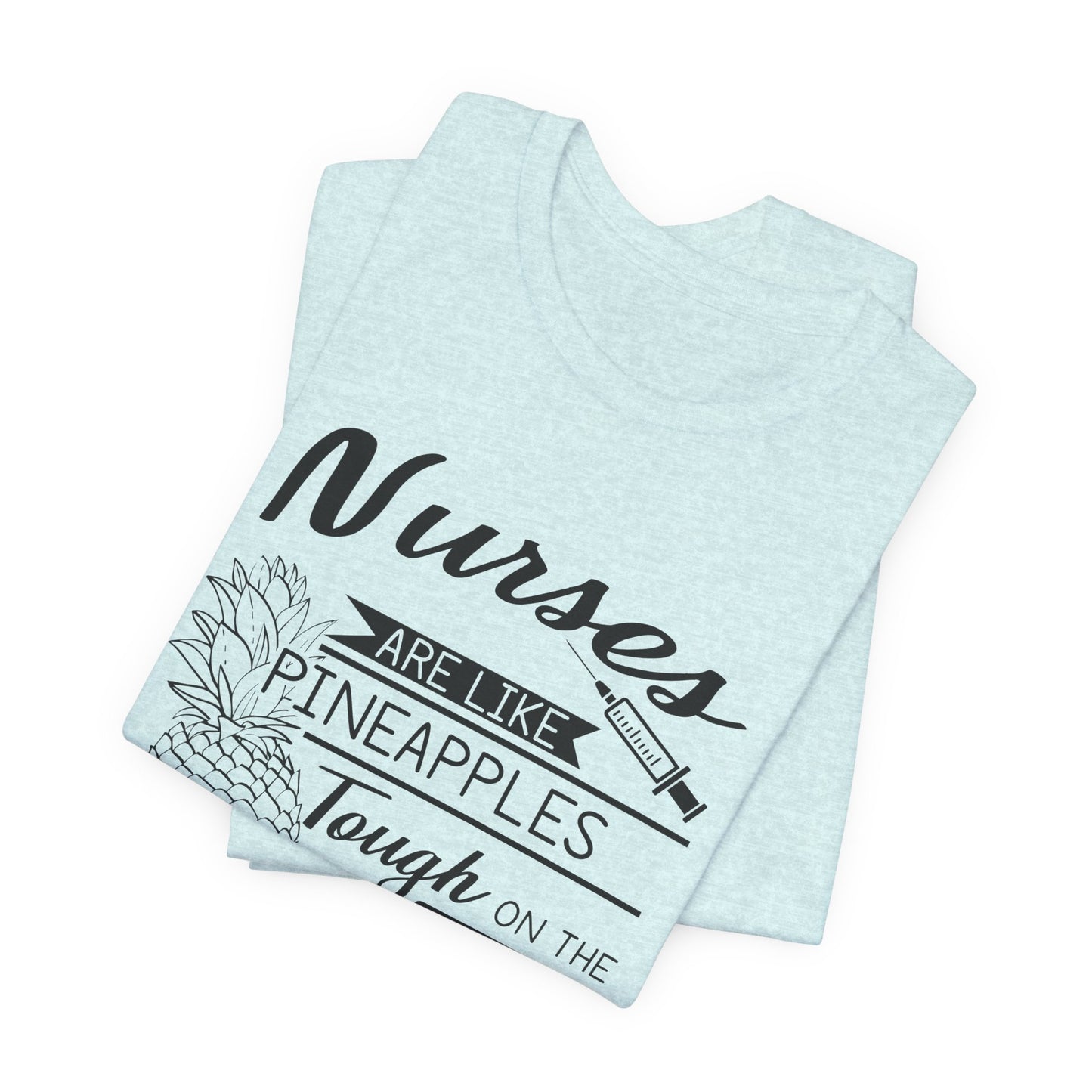 Nurses Are Like Pineapples Shirt – Funny Nurse Appreciation Tee
