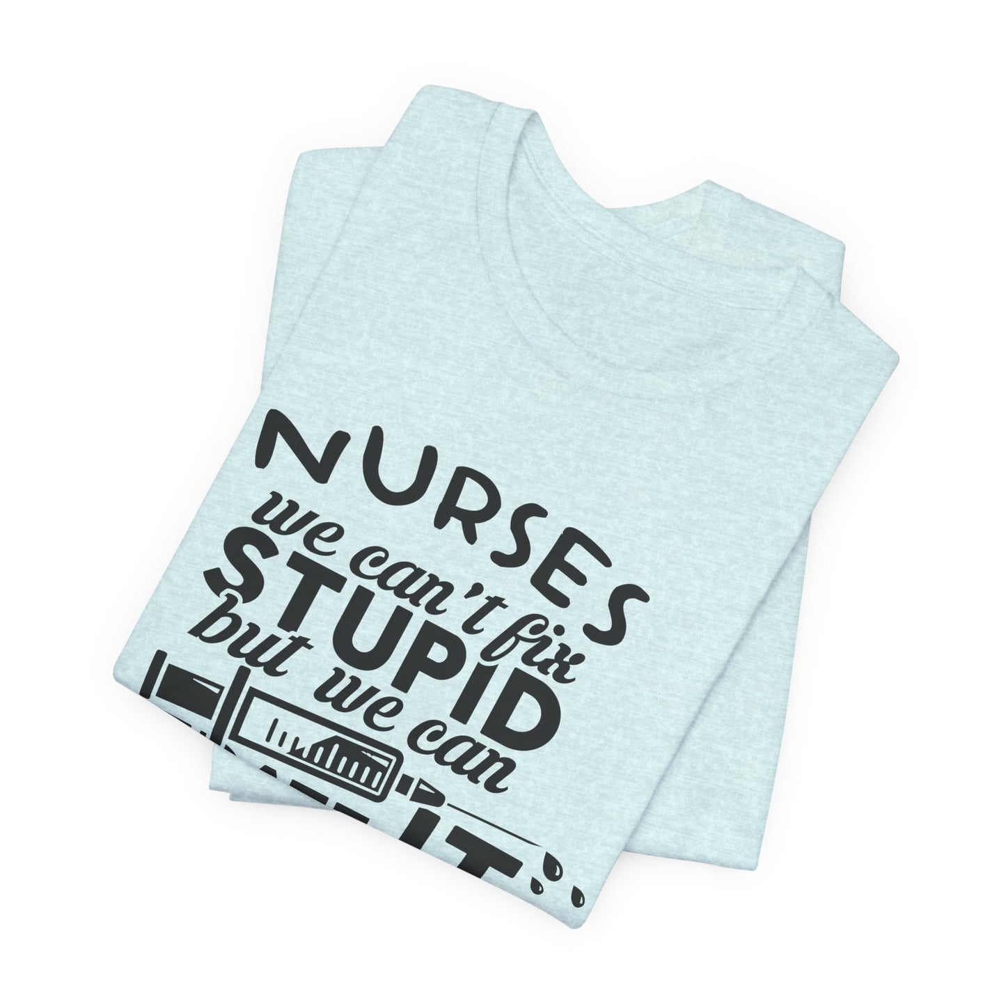 Funny Nurse Humor Shirt – We Can’t Fix Stupid But We Can Sedate It