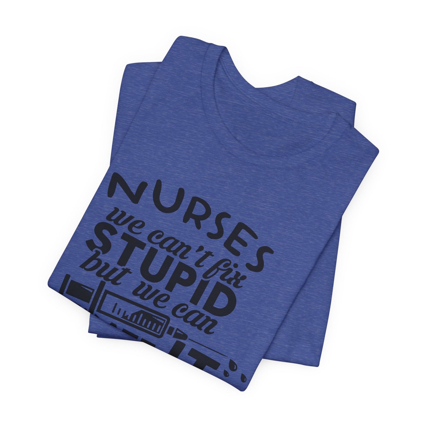 Funny Nurse Humor Shirt – We Can’t Fix Stupid But We Can Sedate It