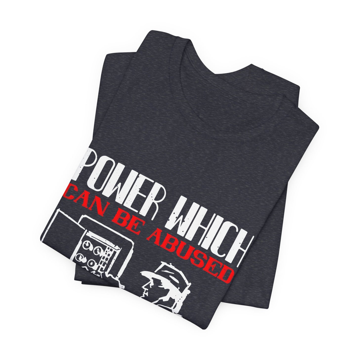 Power Which Can Be Abused Tee – Not everyone is trusted with power