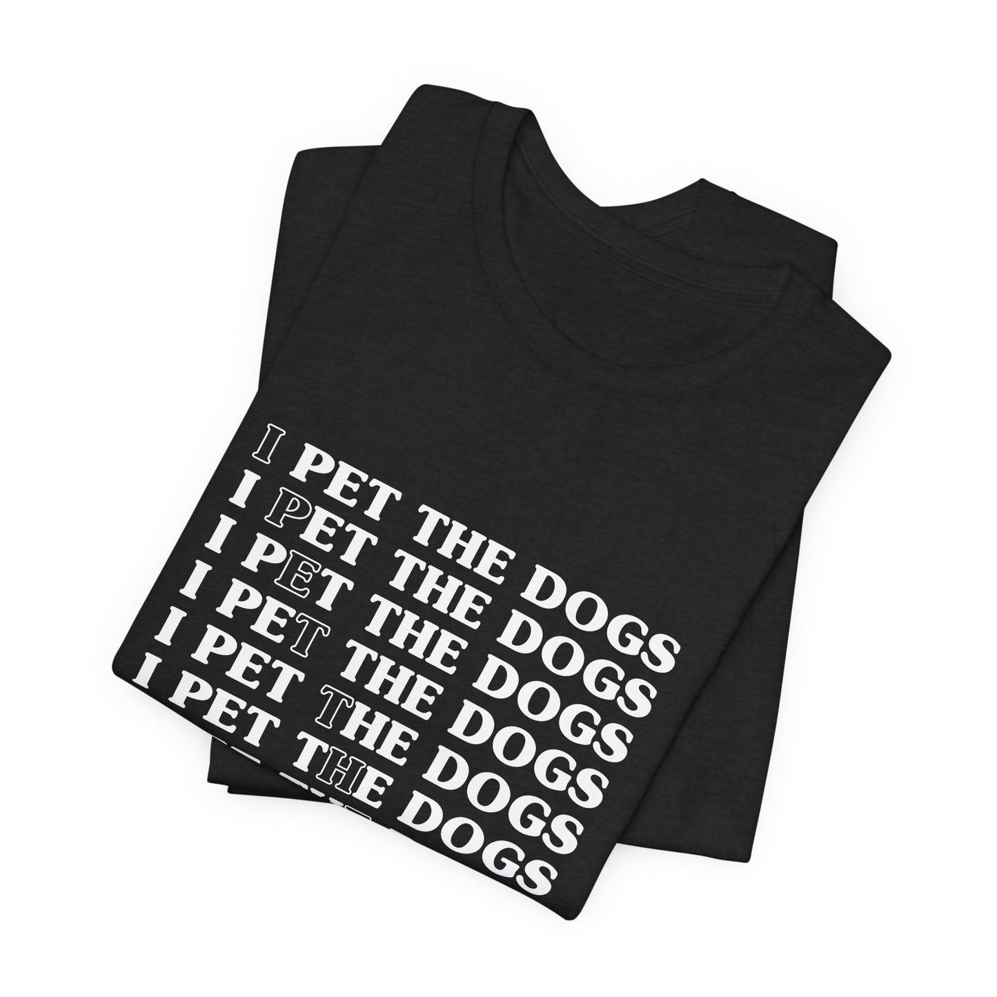 I Pet The Dogs Shirt – Funny Dog Lover Repetition Graphic Tee