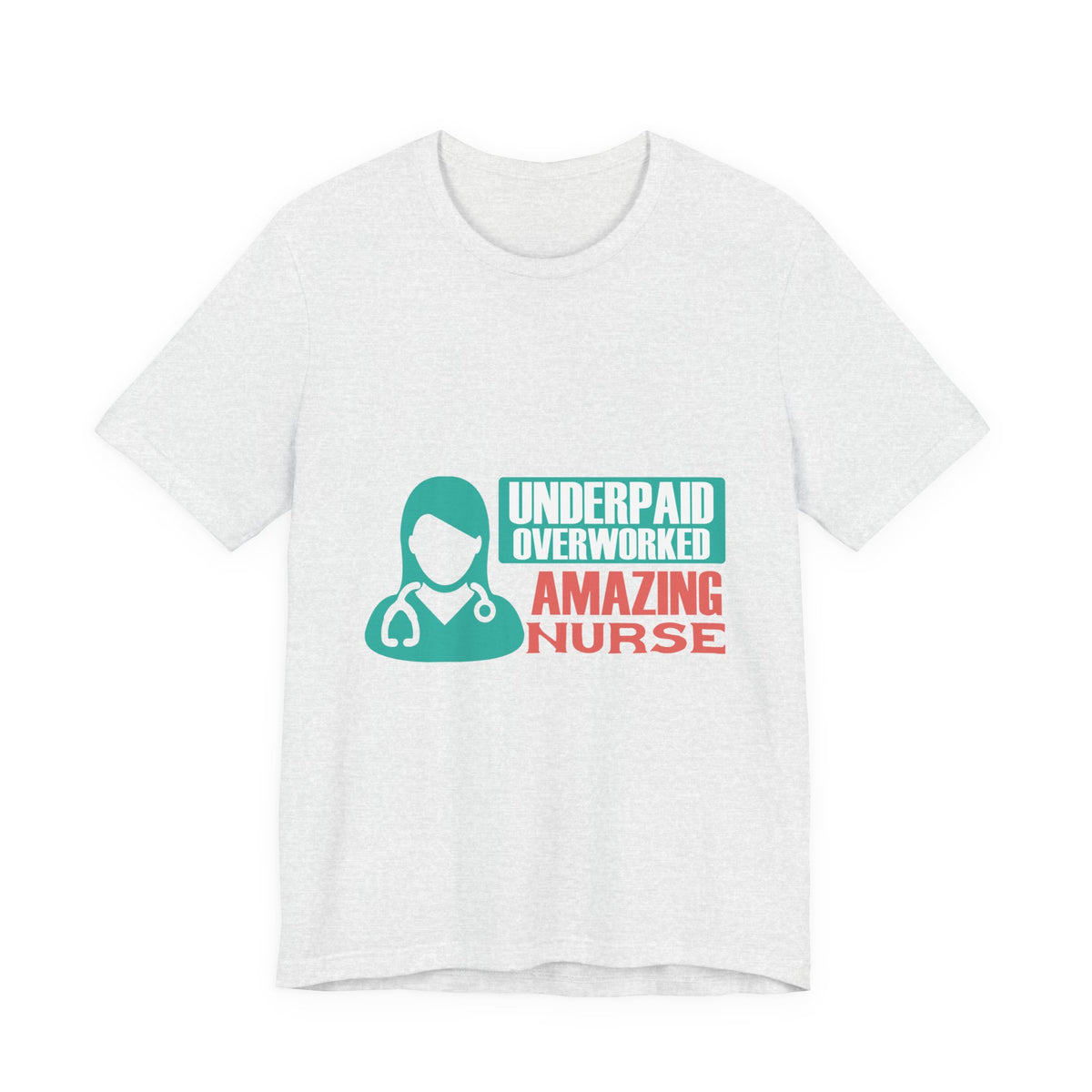 Underpaid, Overworked, Amazing Nurse Shirt
