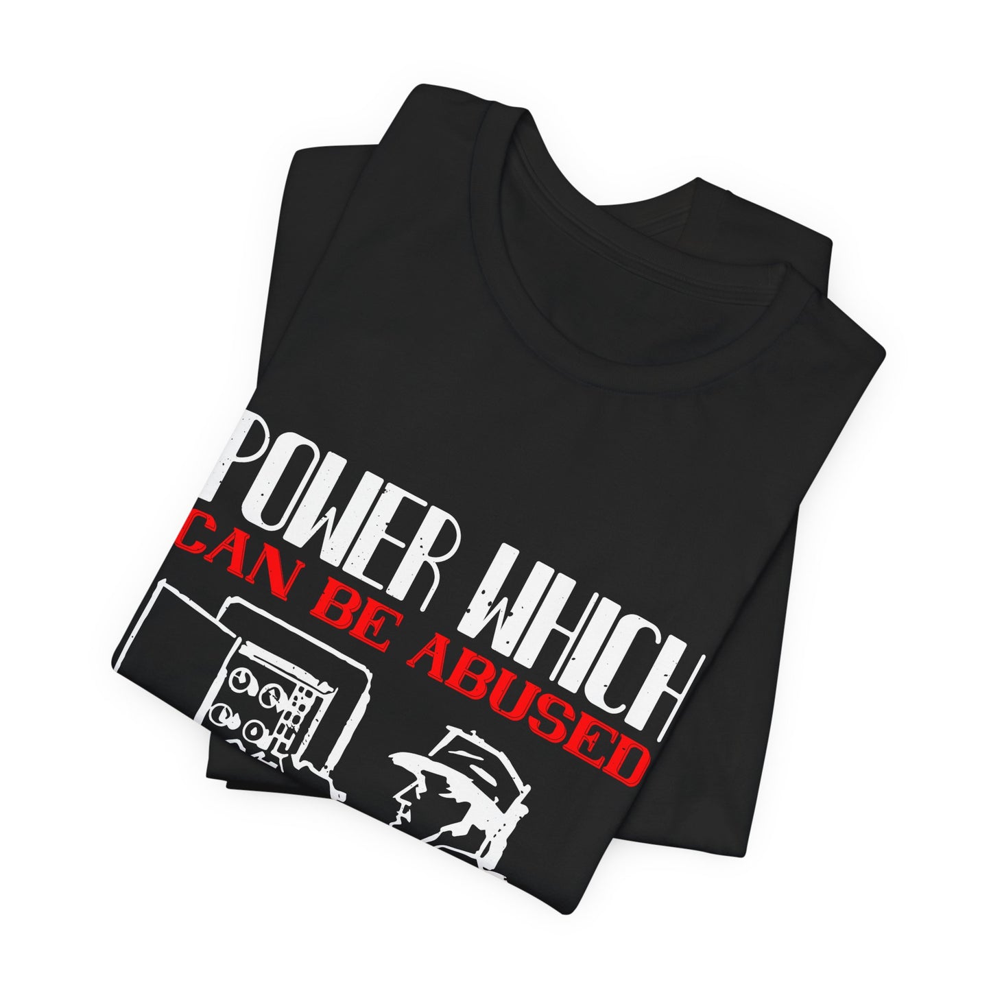 Power Which Can Be Abused Tee – Not everyone is trusted with power