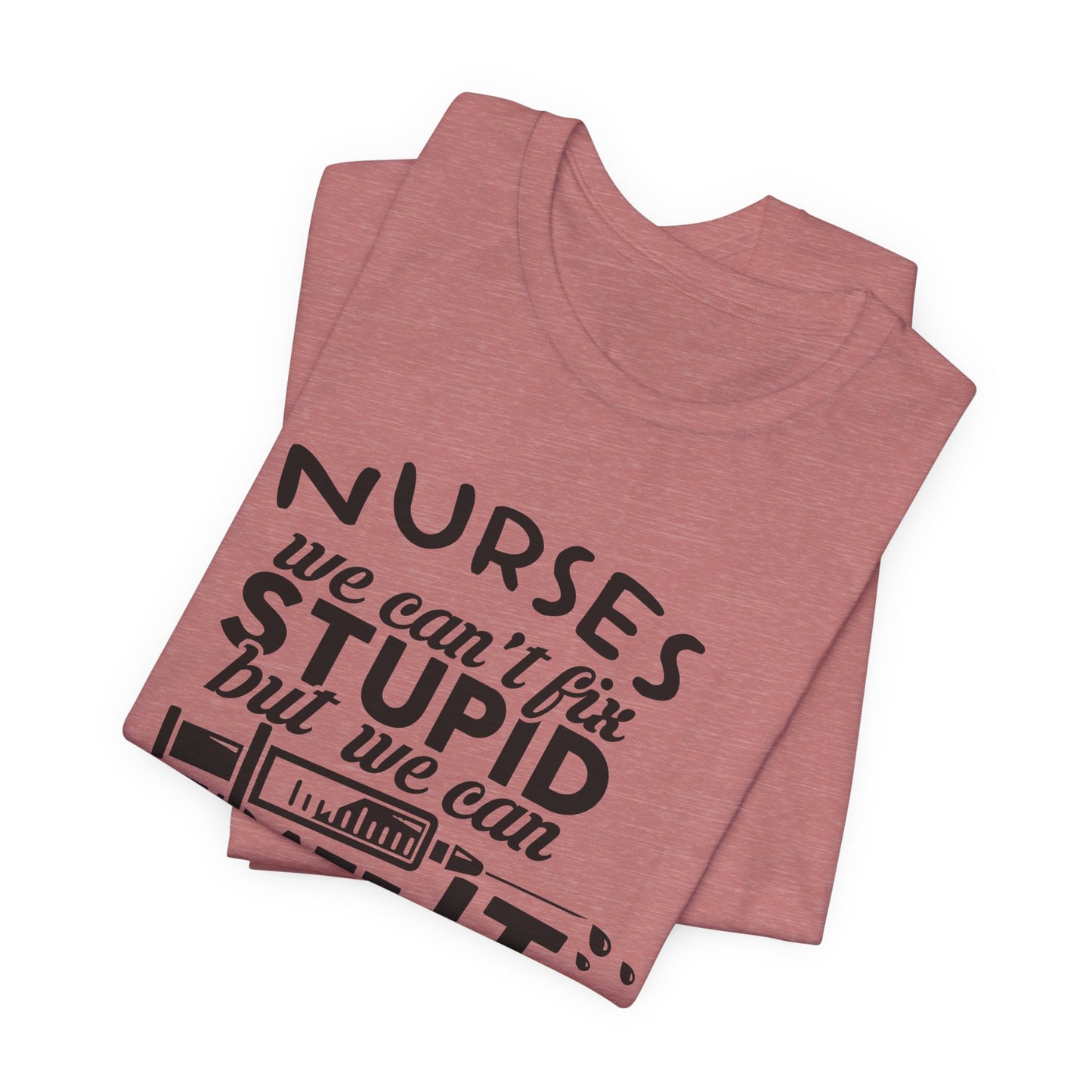 Funny Nurse Humor Shirt – We Can’t Fix Stupid But We Can Sedate It