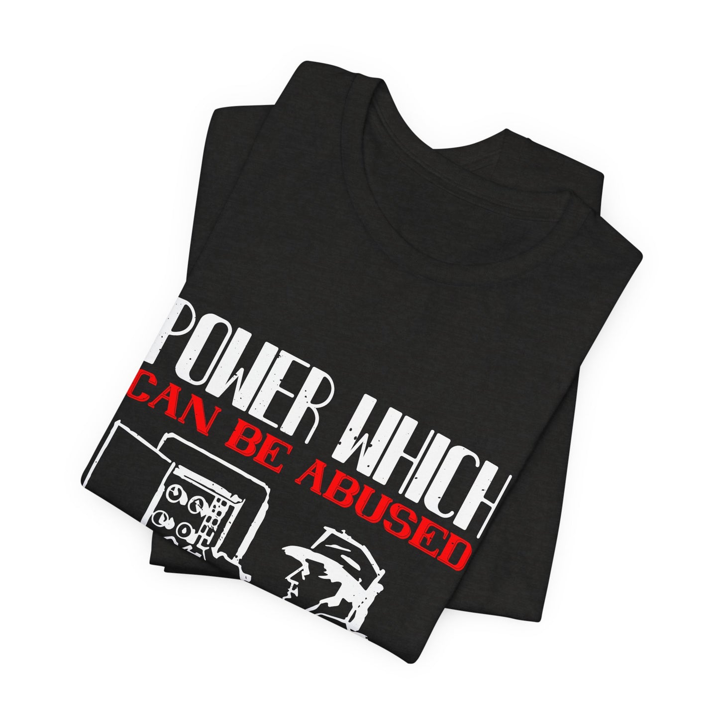 Power Which Can Be Abused Tee – Not everyone is trusted with power
