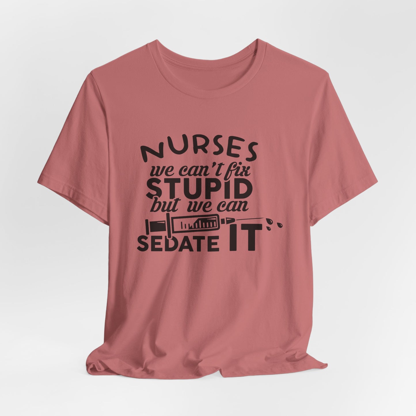 Funny Nurse Humor Shirt – We Can’t Fix Stupid But We Can Sedate It