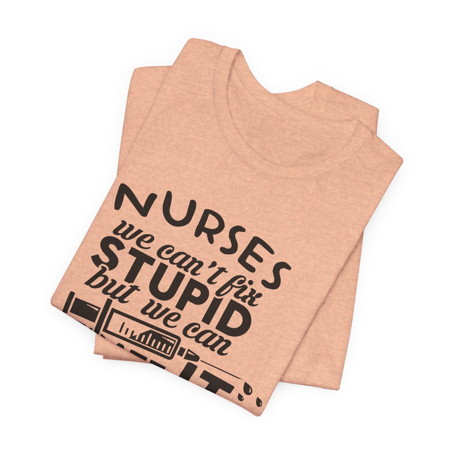 Funny Nurse Humor Shirt – We Can’t Fix Stupid But We Can Sedate It