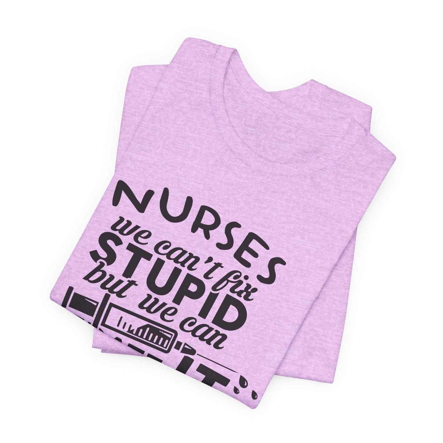 Funny Nurse Humor Shirt – We Can’t Fix Stupid But We Can Sedate It