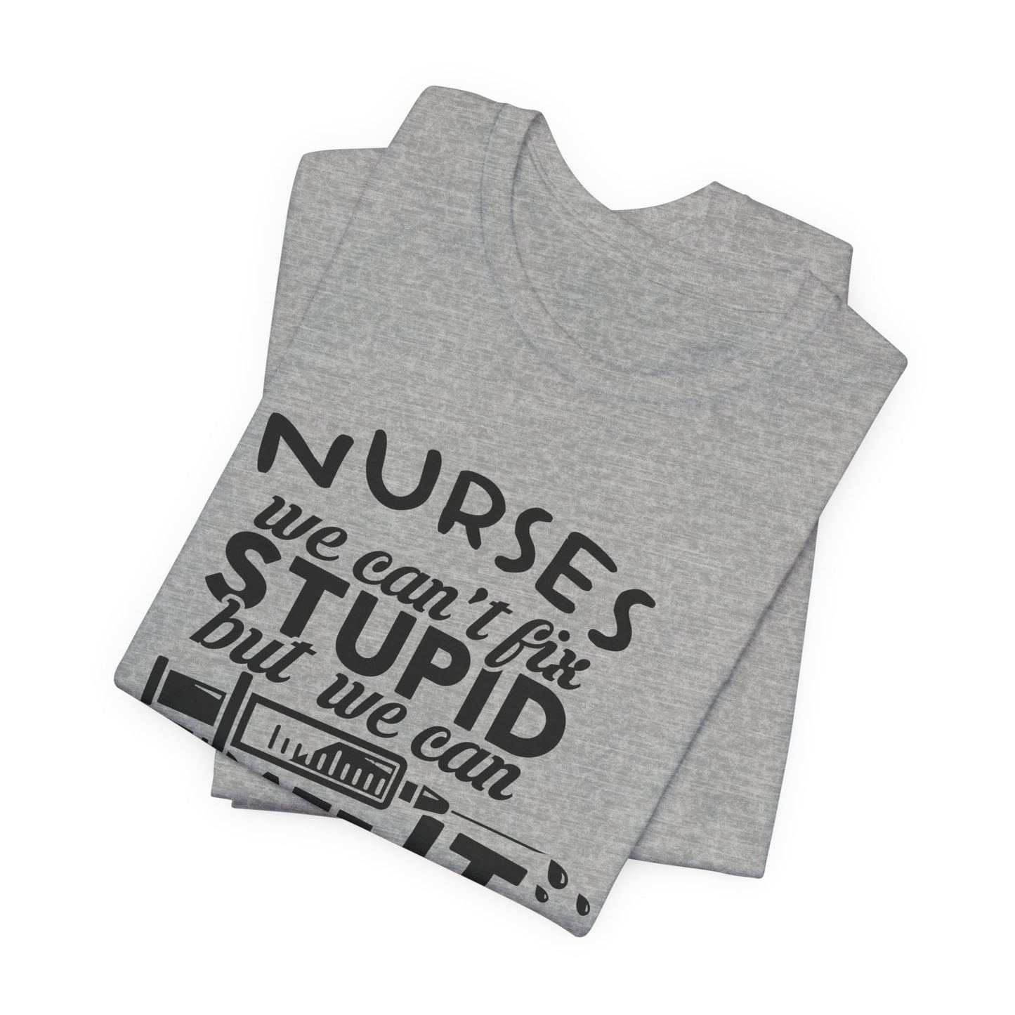 Funny Nurse Humor Shirt – We Can’t Fix Stupid But We Can Sedate It