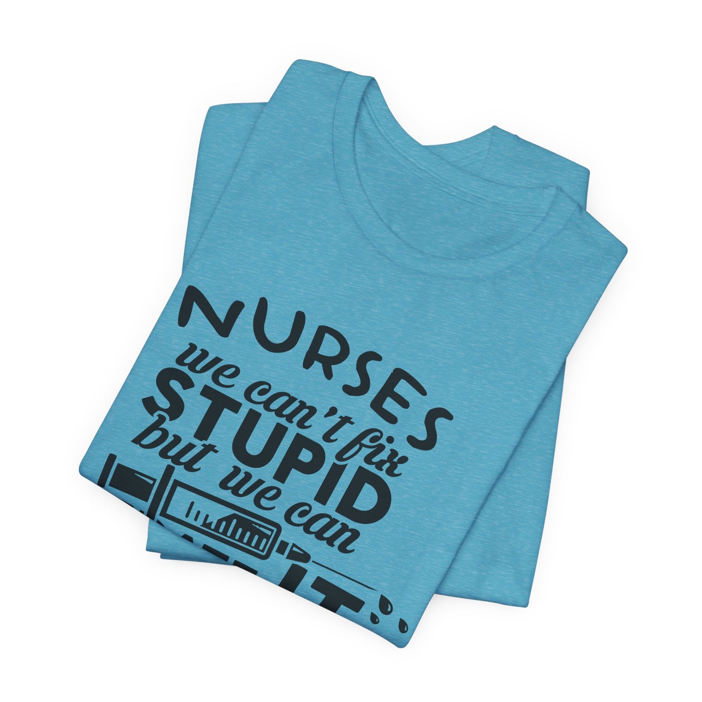 Funny Nurse Humor Shirt – We Can’t Fix Stupid But We Can Sedate It