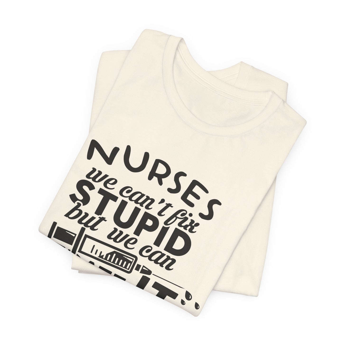 Funny Nurse Humor Shirt – We Can’t Fix Stupid But We Can Sedate It