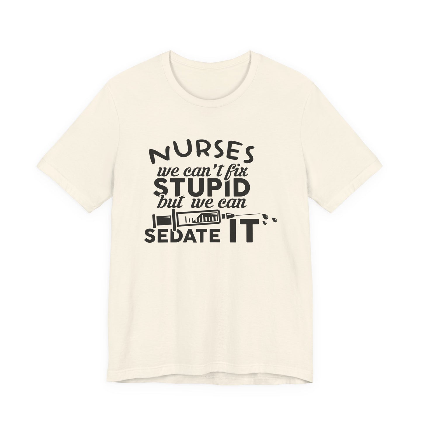 Funny Nurse Humor Shirt – We Can’t Fix Stupid But We Can Sedate It