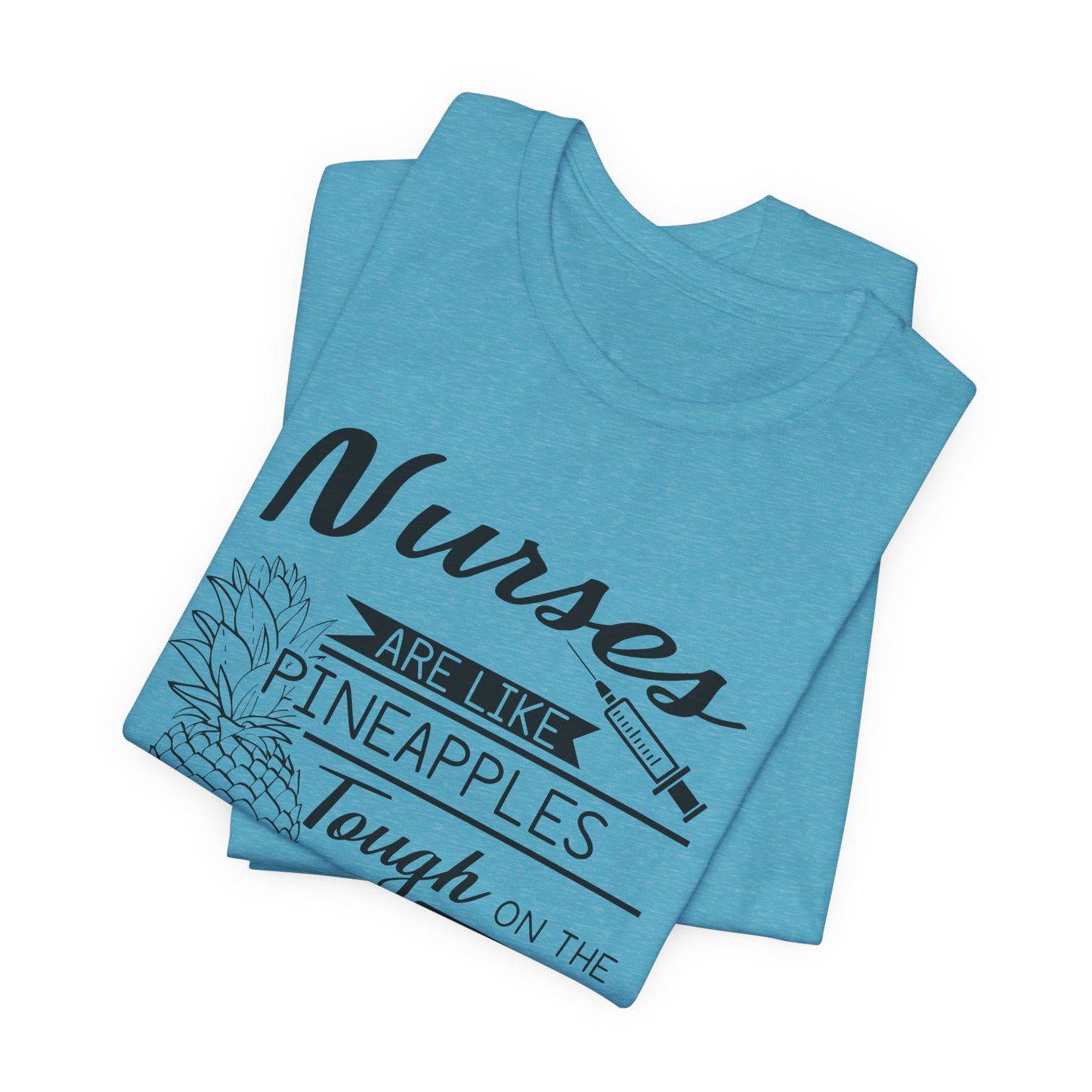 Nurses Are Like Pineapples Shirt – Funny Nurse Appreciation Tee