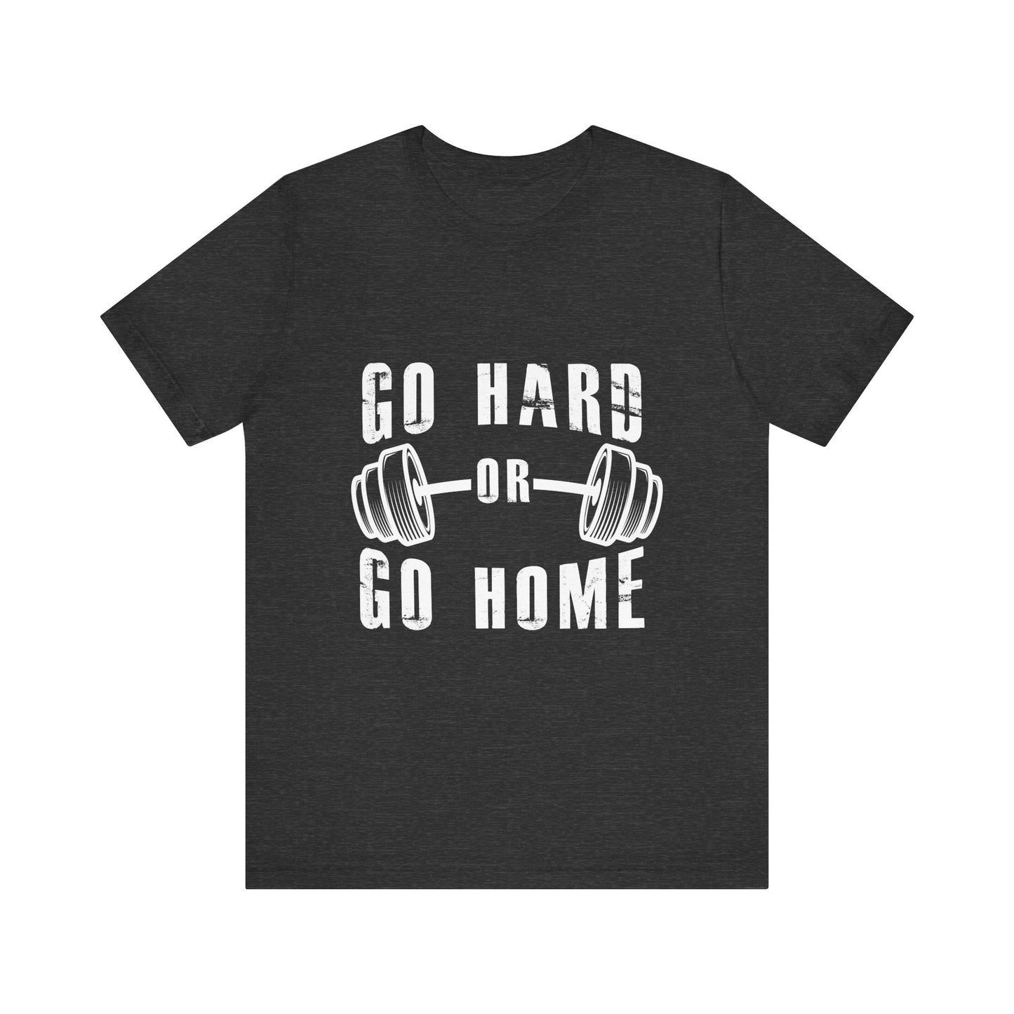 Go Hard or Go Home T-Shirt – Gym Fitness Collection | SteelGritWear