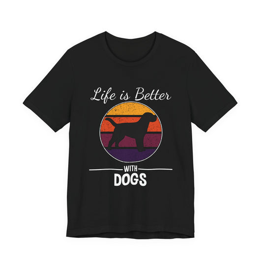 Life Is Better With Dogs Shirt – Dog Dad Dog Lover Tee