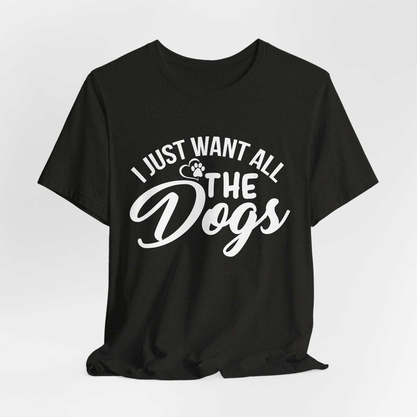 Funny Dog Lover Shirt – I Just Want All the Dogs Dog Dad Tee