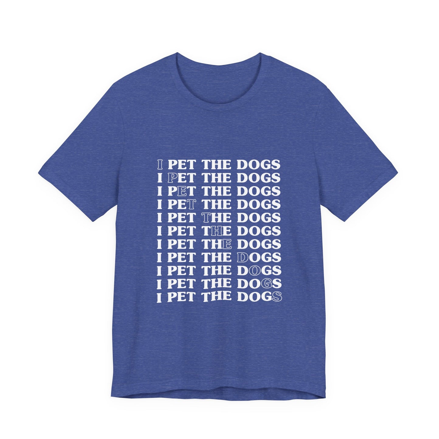 I Pet The Dogs Shirt – Funny Dog Lover Repetition Graphic Tee