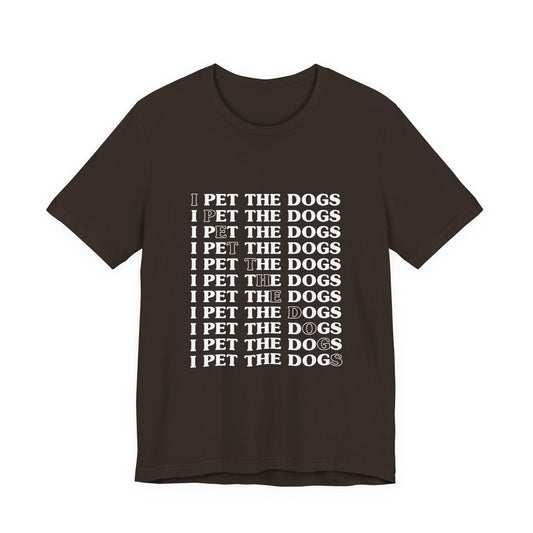 I Pet The Dogs Shirt – Funny Dog Lover Repetition Graphic Tee