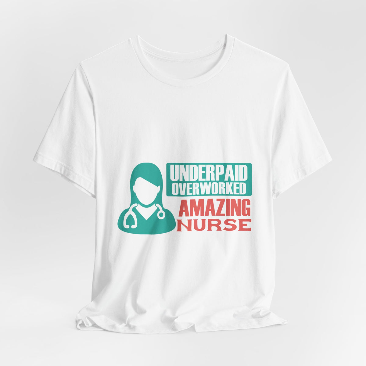 Underpaid, Overworked, Amazing Nurse Shirt