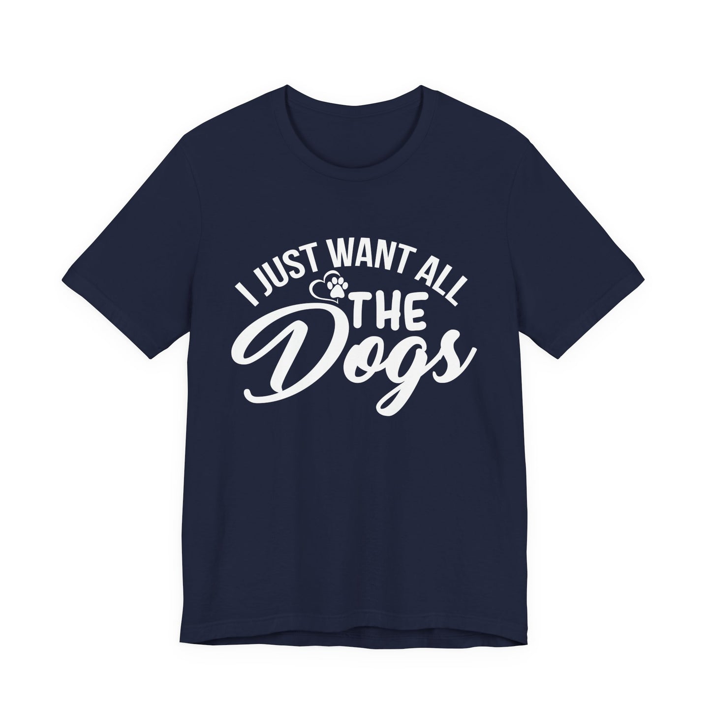Funny Dog Lover Shirt – I Just Want All the Dogs Dog Dad Tee