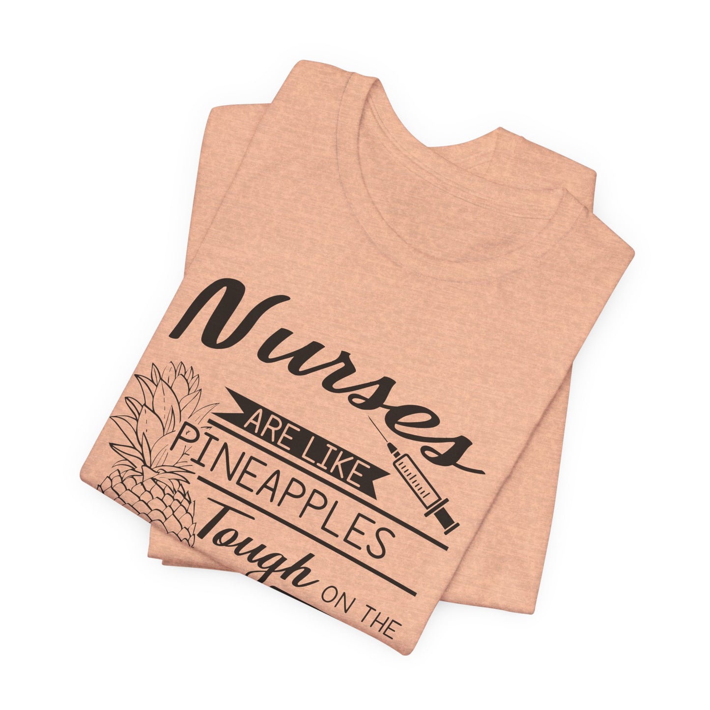 Nurses Are Like Pineapples Shirt – Funny Nurse Appreciation Tee