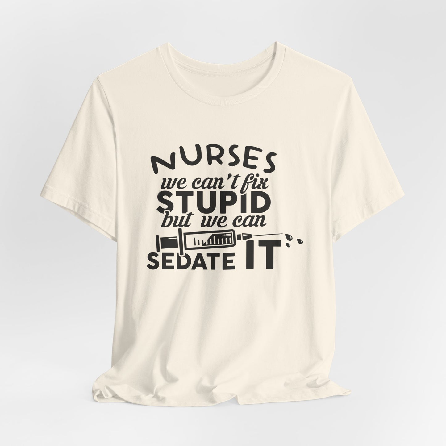 Funny Nurse Humor Shirt – We Can’t Fix Stupid But We Can Sedate It