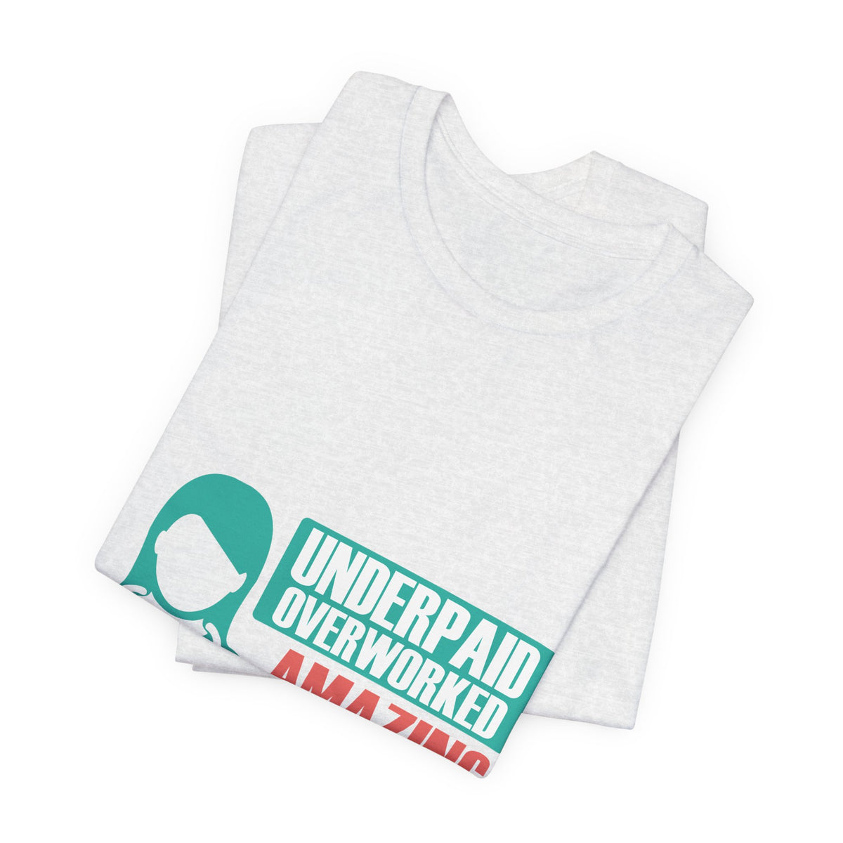 Underpaid, Overworked, Amazing Nurse Shirt