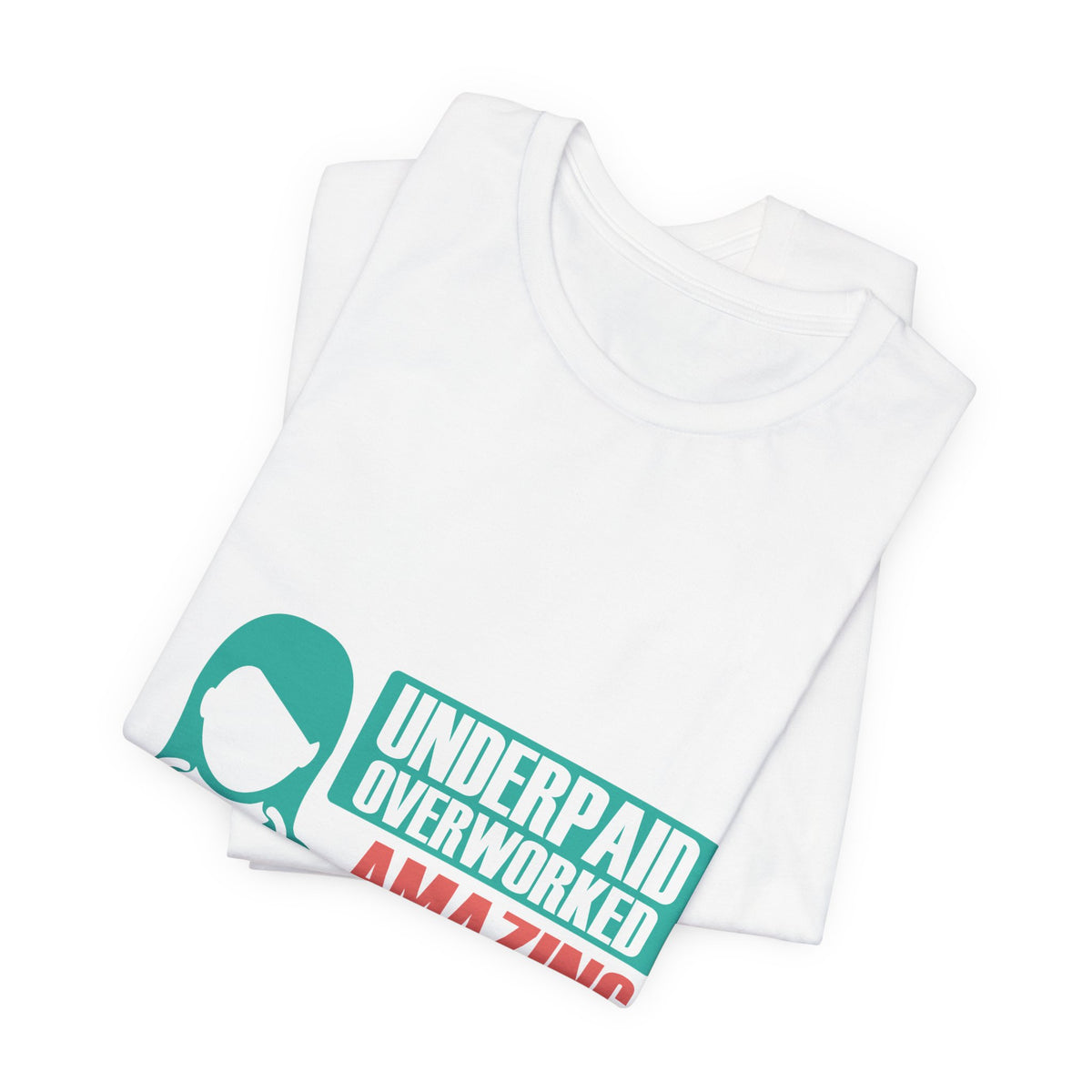 Underpaid, Overworked, Amazing Nurse Shirt