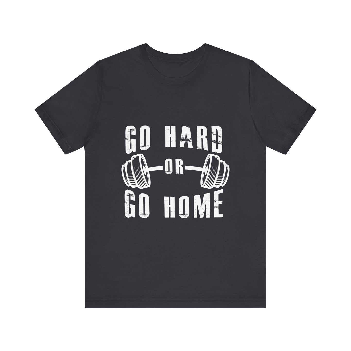 Go Hard or Go Home T-Shirt – Gym Fitness Collection | SteelGritWear