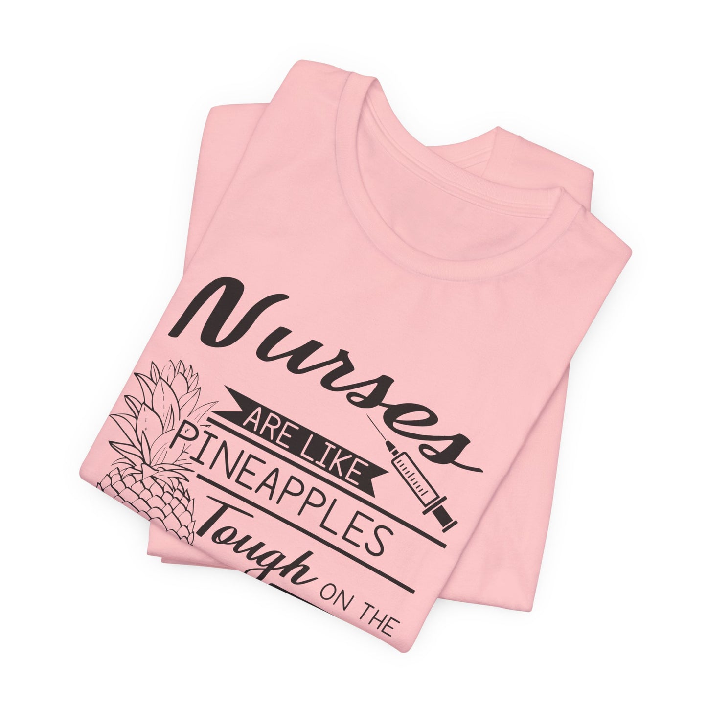 Nurses Are Like Pineapples Shirt – Funny Nurse Appreciation Tee
