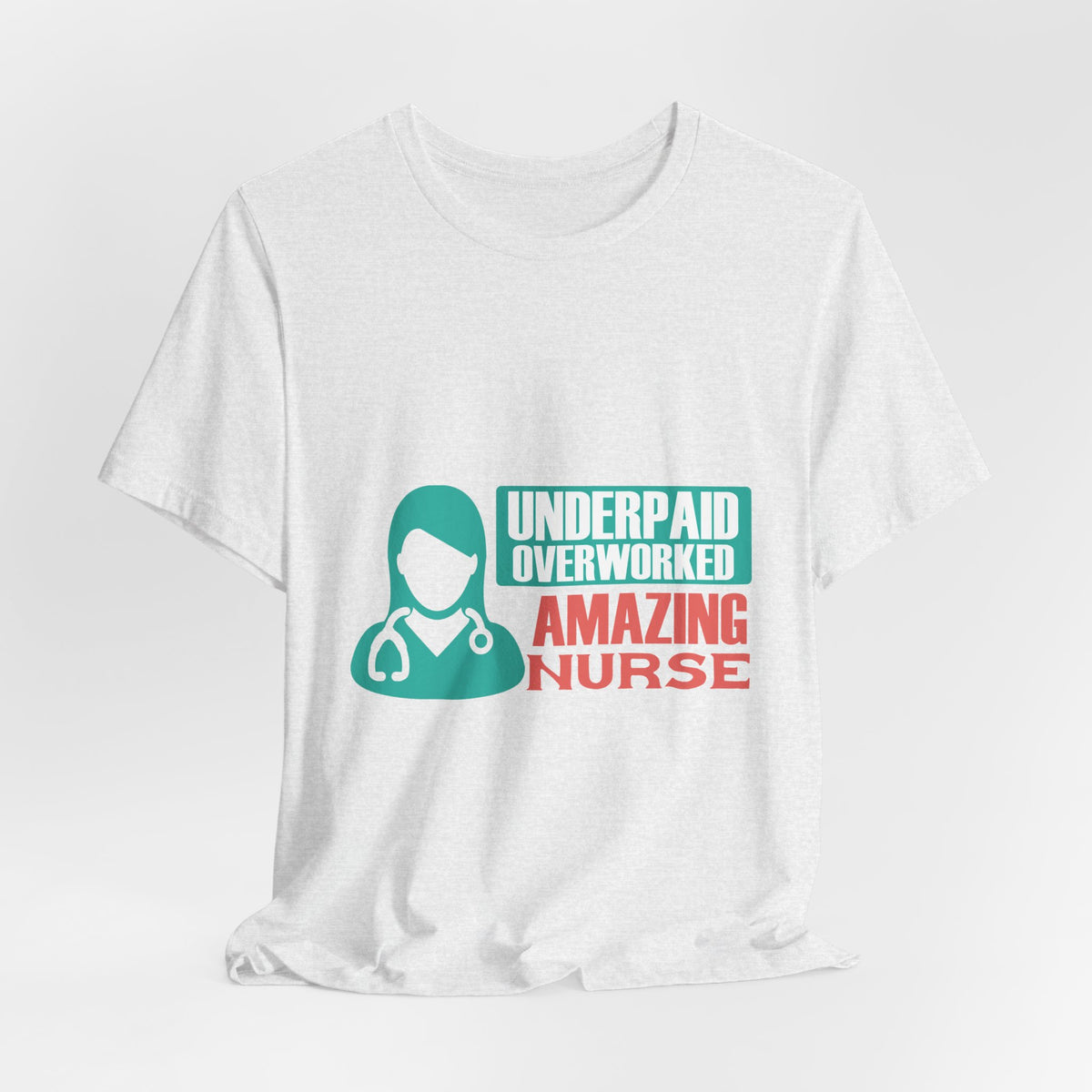 Underpaid, Overworked, Amazing Nurse Shirt