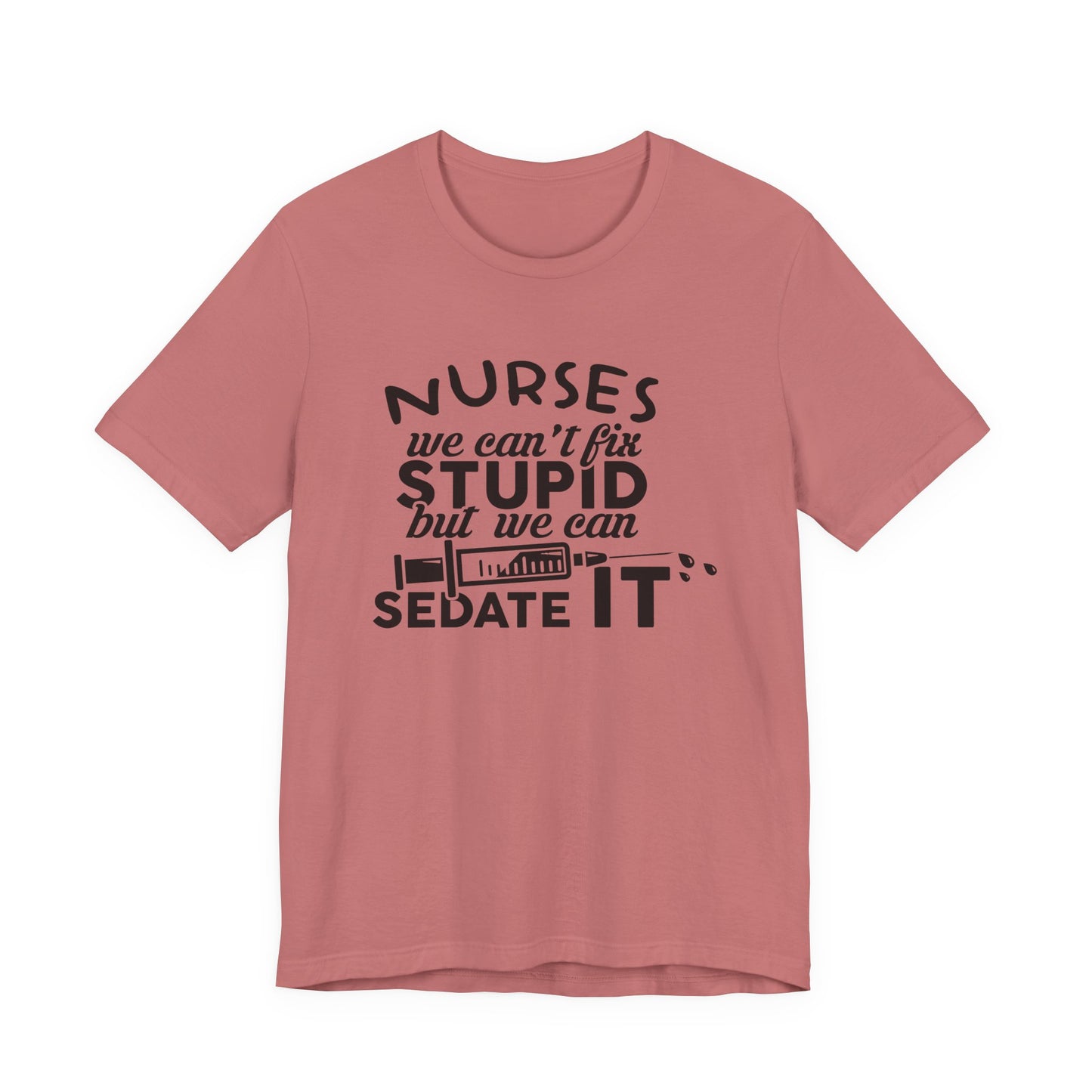 Funny Nurse Humor Shirt – We Can’t Fix Stupid But We Can Sedate It