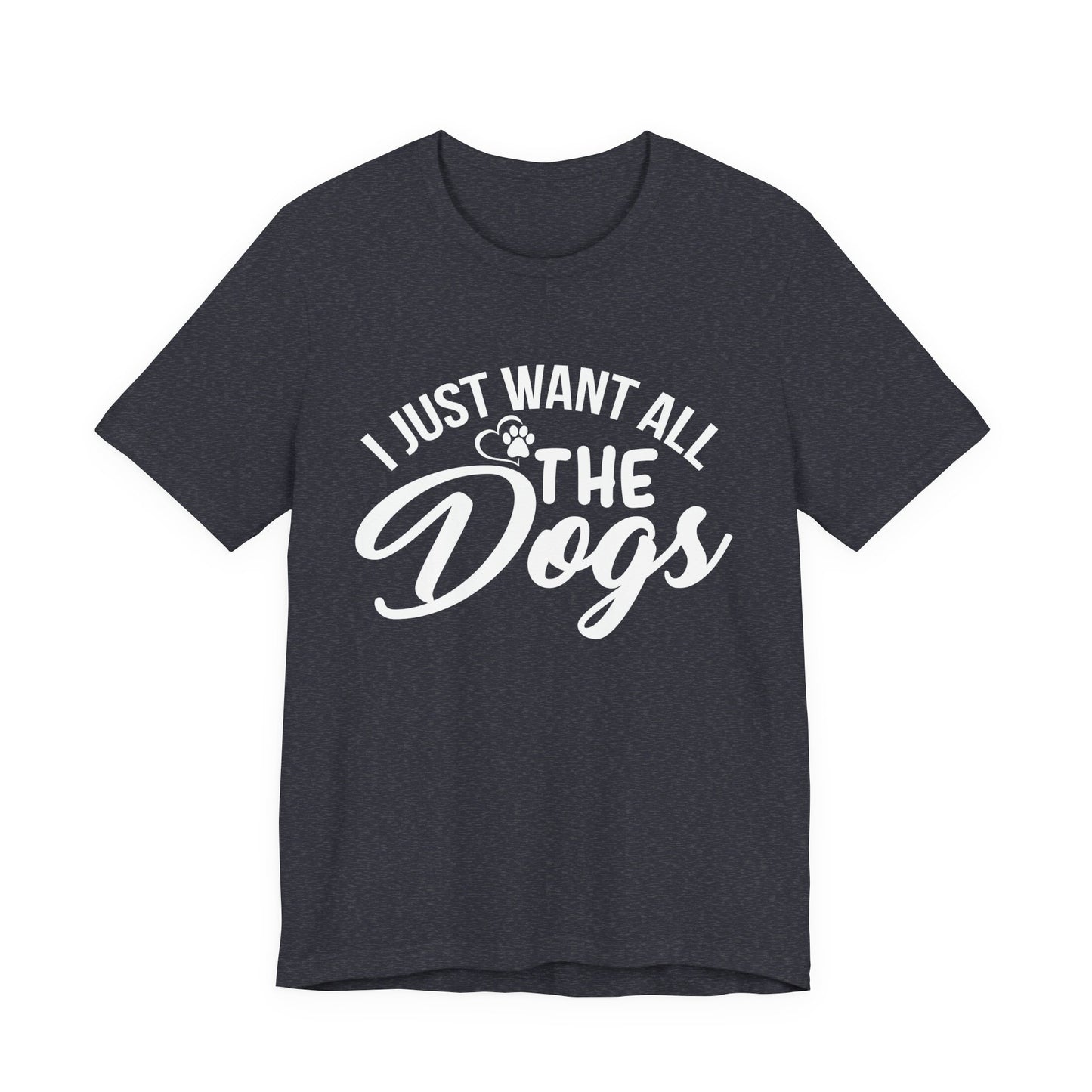 Funny Dog Lover Shirt – I Just Want All the Dogs Dog Dad Tee