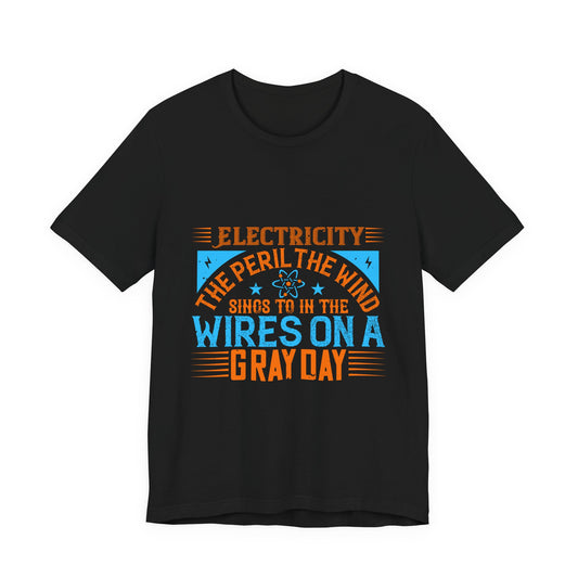 Electrician Shirt – Electricity the Peril the Wind Sings in the Wires on a Gray Day T-Shirt