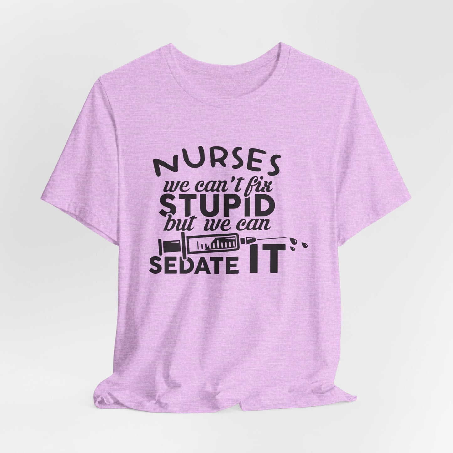 Funny Nurse Humor Shirt – We Can’t Fix Stupid But We Can Sedate It